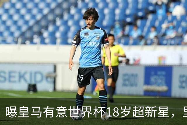 曝皇马有意世界杯18岁超新星，里尔标价7000万欧元，曼联准备截胡